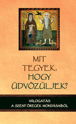 Mit tegyek, hogy üdvözüljek? - Válogatás a szent öregek mondásaiból (ISBN: 9786155147340)