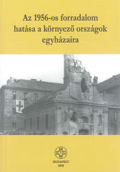 Az 1956-os forradalom hatása a környező országok egyházaira (ISBN: 9789639662421)