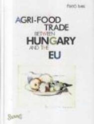 Agri-Food Trade between Hungary and the EU (ISBN: 9789639211858)