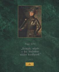 Honját, népét s ősi hitünket védte királyunk (ISBN: 9789634164722)