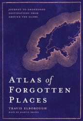 Atlas of Forgotten Places - TRAVIS ELBOROUGH (ISBN: 9780711263307)