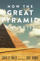 How the Great Pyramid Was Built - Craig B. Smith, Zawi Hawass, Mark Lehner (ISBN: 9781588346223)