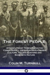 The Forest People: Africa's Pygmy Tribes Along the Congo River - their Hunter-Gatherer Culture, Village Customs and Bond with Nature - Colin M. Turnbull (ISBN: 9781789872064)