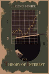 Theory of Interest as Determined by Impatience to Spend Income and Opportunity to Invest It - Irving Fisher (ISBN: 9781614273318)