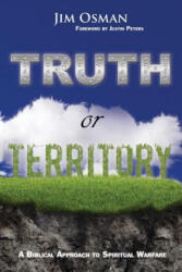 Truth or Territory: A Biblical Approach to Spiritual Warfare - Jim Osman (ISBN: 9780692512449)