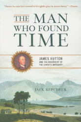 The Man Who Found Time: James Hutton and the Discovery of Earth's Antiquity (ISBN: 9780465013371)