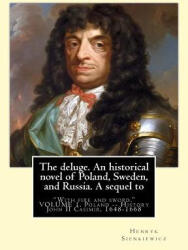 The deluge. An historical novel of Poland, Sweden, and Russia. A sequel to: "With fire and sword. " By: Henryk Sienkiewicz, translated from the polish - Henryk Sienkiewicz, Jeremiah Curtin (ISBN: 9781539910725)