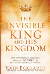 Invisible King And His Kingdom, The - John Eckhardt (ISBN: 9781616382797)