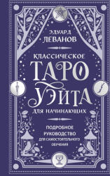 Классическое Таро Уэйта для начинающих. Подробное руководство для самостоятельного обучения - Эдуард Леванов (ISBN: 9785042223273)