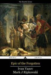 Epic of the Forgotten: Bulgarian-English Dual Language Text - Ivan Vazov, Mark J Ripkowski (ISBN: 9781784351533)