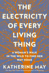 The Electricity of Every Living Thing: A Woman's Walk in the Wild to Find Her Way Home - Katherine May (ISBN: 9781612199603)