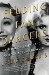 Feuding Fan Dancers: Faith Bacon, Sally Rand, and the Golden Age of the Showgirl - Leslie Zemeckis (ISBN: 9781640092655)