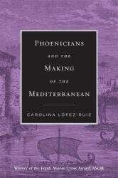 Phoenicians and the Making of the Mediterranean - Carolina Lopez-Ruiz (ISBN: 9780674295575)