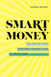 Smart Money: The Step-By-Step Personal Finance Plan to Crush Debt - Naseema McElroy (ISBN: 9781647399573)
