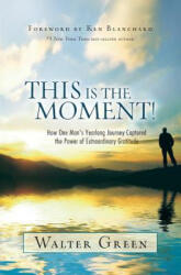This Is the Moment! : How One Man's Yearlong Journey Captured the Power of Extraordinary Gratitude - Walter Green (ISBN: 9780692981955)