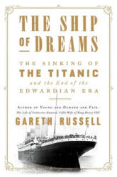 The Ship of Dreams: The Sinking of the Titanic and the End of the Edwardian Era - Gareth Russell (ISBN: 9781501176739)
