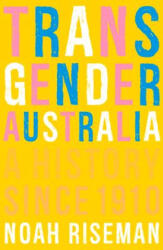 Transgender Australia: A History Since 1910 - Noah Riseman (ISBN: 9780522879322)