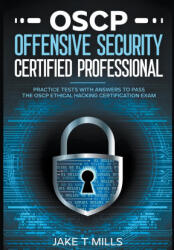 OSCP Offensive Security Certified Professional Practice Tests With Answers To Pass the OSCP Ethical Hacking Certification Exam - Jake T Mills (2023)