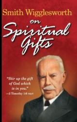 Smith Wigglesworth on Spiritual Gifts - Smith Wigglesworth (ISBN: 9780883685334)