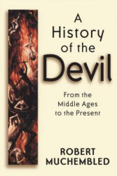 History of the Devil - From the Middle Ages to the Present - Robert Muchembled (ISBN: 9780745628165)