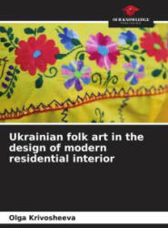 Ukrainian folk art in the design of modern residential interior - Olga Krivosheeva (ISBN: 9786205612279)