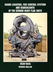 Sound Locators, Fire Control Systems and Searchlights of the German Heavy Flak Units 1939-1945 - Werner Muller (ISBN: 9780764305689)