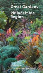 Guide to the Great Gardens of the Philadelphia Region - Adam Levine, Rob Cardillo (ISBN: 9781592135103)