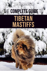 The Complete Guide to the Tibetan Mastiff: Finding, Raising, Training, Feeding, and Successfully Owning a Tibetan Mastiff - Tarah Schwartz (ISBN: 9781952069055)
