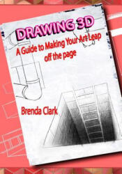 Drawing 3D: A Guide to Making Your Art Leap Off the Page - Brenda Clark (ISBN: 9781976534133)