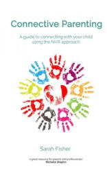 Connective Parenting: A guide to connecting with your child using the NVR Approach - Sarah Fisher (ISBN: 9781546718703)