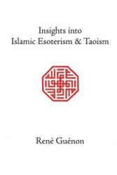 Insights into Islamic Esoterism & Taoism - René Guénon (ISBN: 9780900588433)