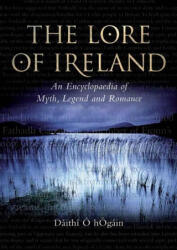 The Lore of Ireland - An Encyclopaedia of Myth, Legend and Romance - Dáithí O Hogáin (ISBN: 9781837651122)