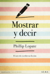 Mostrar y decir: El arte de escribir ficción - PHILLIP LOPATE (ISBN: 9788490653241)