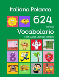 Italiano Polacco 624 Bilingue Vocabolario Flash Cards Libri per Bambini: Italian Polish dizionario flashcards elementerre bambino - Violetta Zingarelli (2019)