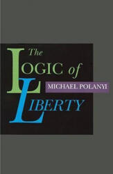 Logic of Liberty - Michael Polanyi (ISBN: 9780865971837)