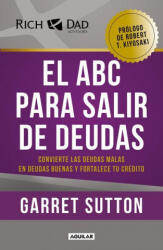 El ABC Para Salir de Deudas: Convierte Las Deudas Malas En Deudas Buenas Y Forta Lece Tu Crédito / The Abc's of Getting Out of Debt - Sutton, Garret (ISBN: 9786073803632)