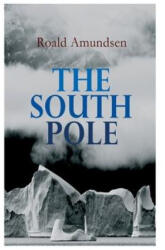 The South Pole: Account of the Norwegian Antarctic Expedition in the Fram, 1910-1912 - A. G. Chater (ISBN: 9788027345113)