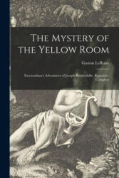 The Mystery of the Yellow Room: Extraordinary Adventures of Joseph Rouletabille, Reporter - Complete - Gaston LeRoux (ISBN: 9781014932365)