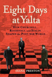 Eight Days at Yalta: How Churchill, Roosevelt, and Stalin Shaped the Post-War World - Diana Preston (ISBN: 9780802148599)