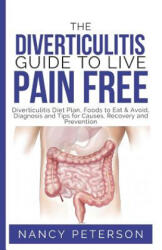 The Diverticulitis Guide to Live Pain Free: Diverticulitis Diet Plan, Foods to Eat & Avoid, Diagnosis and Tips for Causes, Recovery and Prevention - Nancy Peterson (ISBN: 9781080427864)