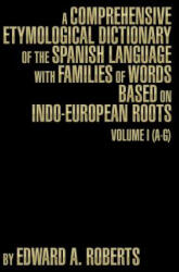 Comprehensive Etymological Dictionary of the Spanish Language with Families of Words Based on Indo-European Roots - Edward a Roberts (ISBN: 9781493191109)