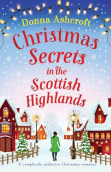 Christmas Secrets in the Scottish Highlands: A completely addictive Christmas romance - Donna Ashcroft (ISBN: 9781837906949)