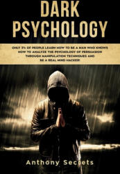 Dark Psychology: Only 3% of People Learn How to Be a Man Who Knows How to Analyze the Psychology of Persuasion Through Manipulation Tec - Anthony Secrets (ISBN: 9781706629252)