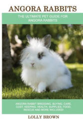 Angora Rabbits: Angora Rabbit Breeding, Buying, Care, Cost, Keeping, Health, Supplies, Food, Rescue and More Included! The Ultimate Pe - Lolly Brown (ISBN: 9781946286376)