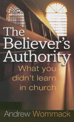Believer's Authority - Andrew Wommack (ISBN: 9781577949367)