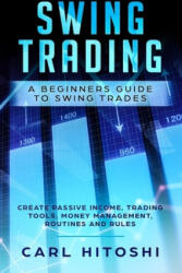 Swing Trading: A Beginners Guide to Swing Trades - Create Passive Income, Trading Tools, Money Management, Routines and Rules: Learn - Carl Hitoshi (ISBN: 9781073529476)