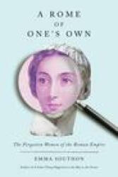 A Rome of One's Own: The Forgotten Women of the Roman Empire - SOUTHON EMMA (ISBN: 9781419760181)