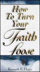 How to Turn Your Faith Loose - Kenneth E. Hagin (ISBN: 9780892760077)