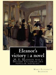 Eleanor's victory: a novel By: Mary Elizabeth Braddon: Mary Elizabeth Braddon was a British Victorian era popular novelist. - Mary Elizabeth Braddon (ISBN: 9781548527235)