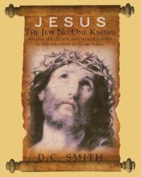 Jesus The Jew No One Knows - D C Smith (ISBN: 9781477690857)